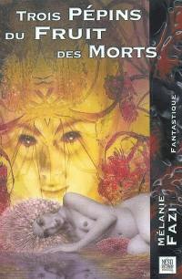 Trois pépins du fruit des morts