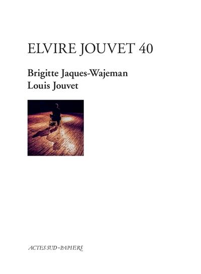 Elvire Jouvet 40 : d'après les sept leçons de Louis Jouvet à Claudia sur la seconde scène d'Elvire du Dom Juan de Molière : tirées de Molière et la comédie classique de Louis Jouvet