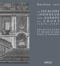 Les escaliers d'honneur dans l'Europe des cours (1670-1760) : architecture et décor d'une pièce d'apparat