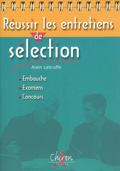 Réussir les entretiens de sélection : embauche, examen, concours