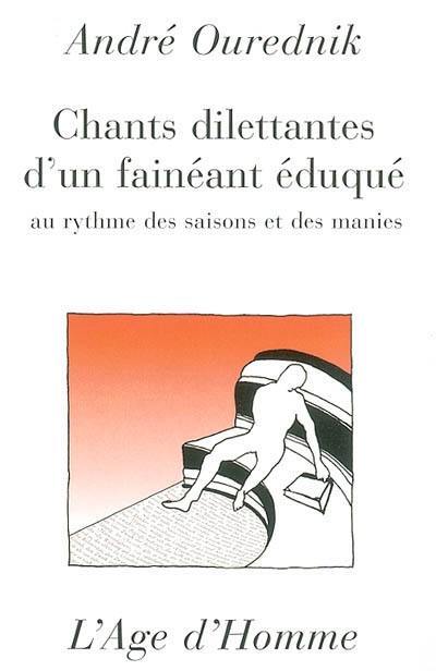 Chants dilettantes d'un fainéant éduqué : au rythme des saisons et des manies