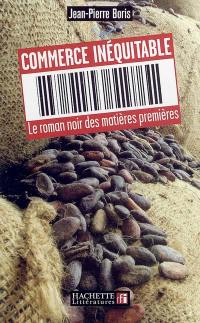 Commerce inéquitable : le roman noir des matières premières