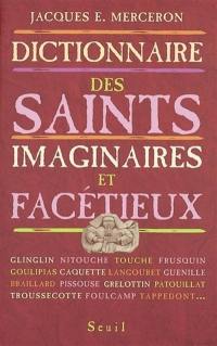 Dictionnaire thématique et géographique des saints imaginaires, facétieux et substitués en France et en Belgique francophone du Moyen Age à nos jours : traditions et dévotions populaires, littérature, argot. Répertoire raisonné des dévotions et patronages par calembour