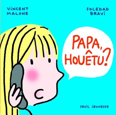Papa, houêtu ? Papa, houêtu ?
