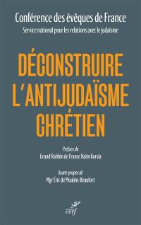 Déconstruire l'antijudaïsme chrétien : à partir de l'enseignement de l'Eglise