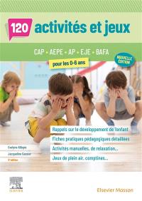 120 activités et jeux pour les 0-6 ans : CAP, AEPE, AP, EJE, BAFA