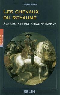 Les chevaux du royaume : aux origines des haras nationaux