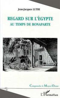 Regard sur l'Egypte au temps de Bonaparte