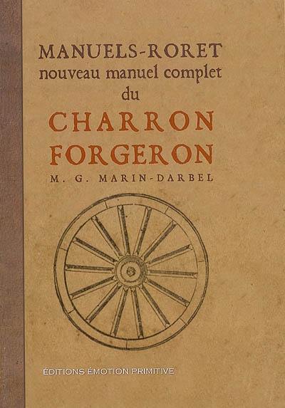 Nouveau manuel complet du charron-forgeron : traitant de l'atelier et de l'outillage du charron, des matériaux mis en oeuvre par lui, du travail de la forge, de la construction du gros et du petit matériel, etc. : 1913-2006