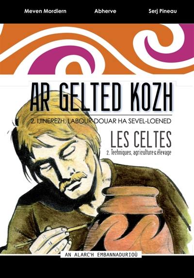 Ar Gelted kozh. Vol. 2. Ijinerezh, labour-douar ha sevel-loened. Techniques, agriculture et élevage. Les Celtes. Vol. 2. Ijinerezh, labour-douar ha sevel-loened. Techniques, agriculture et élevage