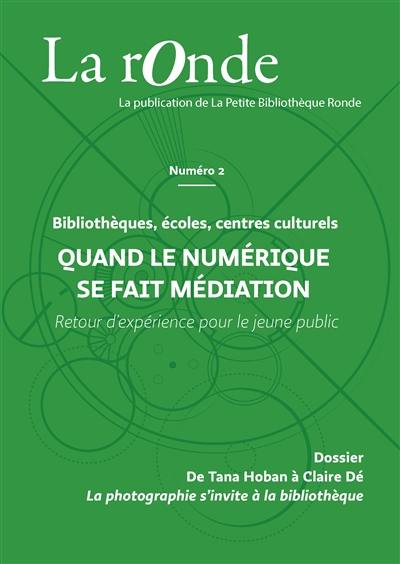 La Ronde : la publication de la Petite Bibliothèque Ronde, n° 2. Quand le numérique se fait médiation : bibliothèques, écoles, centres culturels : retour d'expérience pour le jeune public