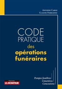 Code pratique des opérations funéraires : pompes funèbres, cimetières, concessions