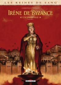 Les reines de sang. Irène de Byzance, l'iconophile. Vol. 1