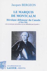 Le marquis de Montcalm : héroïque défenseur du Canada : 1756-1759