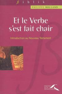 Et le verbe s'est fait chair : introduction au Nouveau Testament