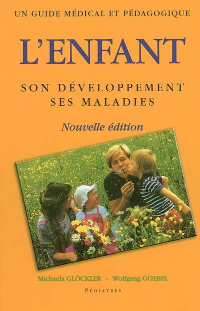 L'enfant : son développement, ses maladies : un guide médical et pédagogique