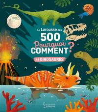 Le Larousse des 500 pourquoi comment ?. Les dinosaures