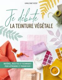 Je débute la teinture végétale : matériel, recettes et techniques pour apprendre à progresser !