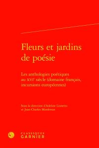 Fleurs et jardins de poésie : les anthologies poétiques au XVIe siècle (domaine français, incursions européennes)