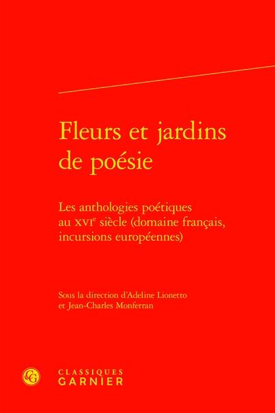 Fleurs et jardins de poésie : les anthologies poétiques au XVIe siècle (domaine français, incursions européennes)