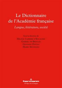 Le dictionnaire de l'Académie française : langue, littérature, société