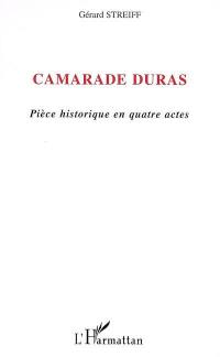 Camarade Duras : pièce en quatre actes