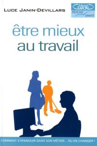 Etre mieux au travail : comment s'épanouir dans son métier... ou en changer !