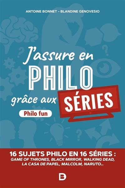 J'assure en philo grâce aux séries : philo fun : 16 sujets philo en 16 séries, Game of thrones, Black Mirror, Walking Dead, La casa de papel, Malcolm, Naruto...