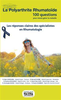 La polyarthrite rhumatoïde : 100 questions pour mieux gérer la maladie : les réponses claires des spécialistes en rhumatologie