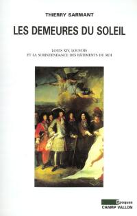 Les demeures du Soleil : Louis XIV, Louvois et la surintendance des bâtiments du roi