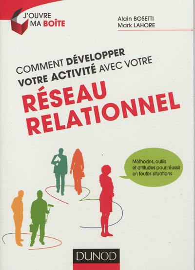 Comment développer votre activité avec votre réseau relationnel : méthodes, outils et attitudes pour réussir en toutes situations