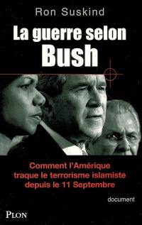 La guerre selon Bush : comment l'Amérique traque le terrorisme islamiste depuis le 11 septembre