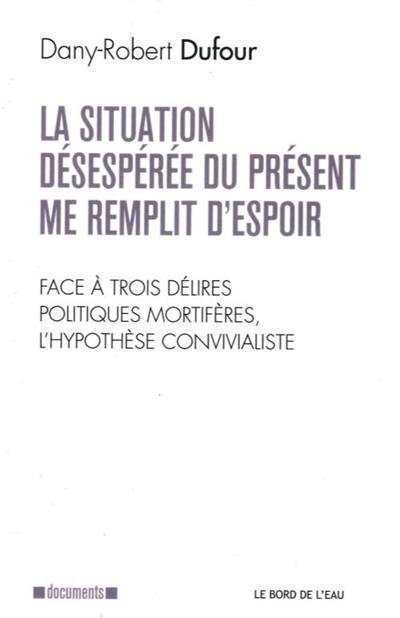 La situation désespérée du présent me remplit d’espoir : face à trois délires politiques mortifères, l’hypothèse convivialiste