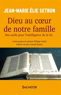 Dieu au coeur de notre famille : des outils pour l'intelligence de la foi