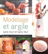 Modelage et argile sans tour et sans four : 20 projets à reproduire facilement sans tour !