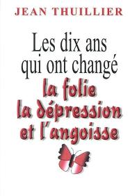 Les dix ans qui ont changé la folie, la dépression et l'angoisse