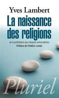 La naissance des religions : de la préhistoire aux religions universalistes