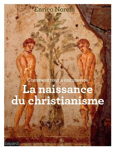 Comment tout a commencé ? : la naissance du christianisme