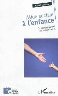 L'aide sociale à l'enfance : du compassionnel au professionnel