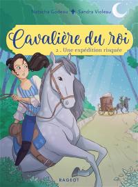 Cavalière du roi. Vol. 2. Une expédition risquée