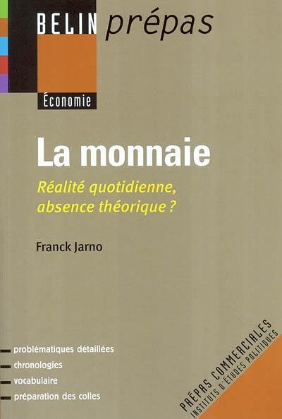 La monnaie : réalité quotidienne, absence théorique ? : prépas commerciales, instituts d'études politiques