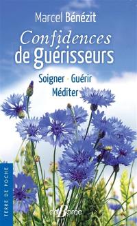 Confidences de guérisseurs : soigner, guérir, méditer