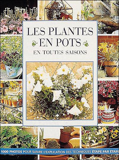 Les plantes en pot en toutes saisons : 1.000 photos pour suivre l'explication des techniques étape par étape