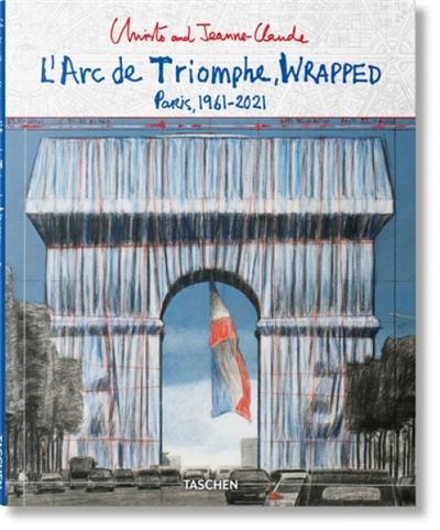 Christo and Jeanne-Claude : l'Arc de triomphe, wrapped : Paris, 1961-2021