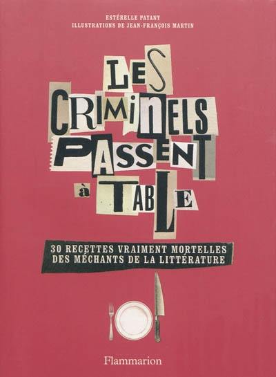 Les criminels passent à table : 30 recettes vraiment mortelles des méchants de la littérature