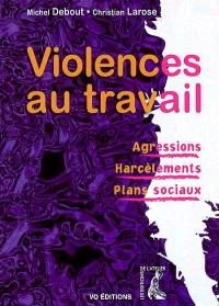 Violences au travail : agressions, harcèlements, plans sociaux