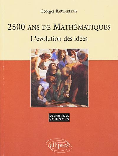 2500 ans de mathématiques : l'évolution des idées 2500 ans de mathématiques : l'évolution des idées