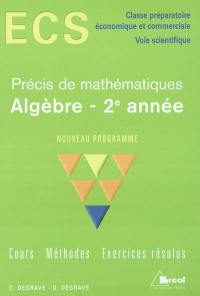 Algèbre 2e année : ECS classe préparatoire économique et commerciale, voie scientifique : nouveau programme ; cours, méthodes, exercices résolus