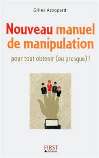 Nouveau manuel de manipulation : pour tout obtenir (ou presque) !