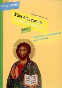 J'aime ta parole, 3e année de catéchisme, CM2-6e-5e : parents, accompagnateurs ou catéchistes